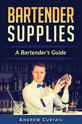 Bartender Supplies: A Bartender's Guide: The Bartender's Recipebook by Curtail, Andrew