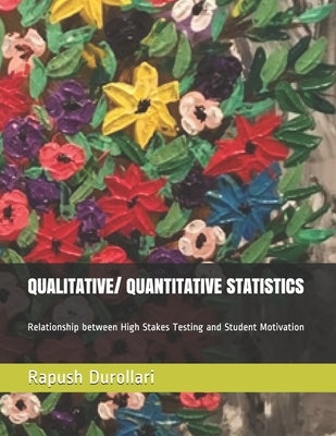 QUALITATIVE/ QUANTITATIVE STATISTICS Relationship between High Stakes Testing and Student Motivation by Durollari, Rapush
