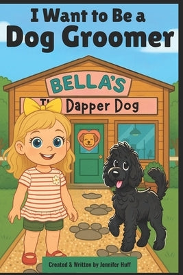 I Want to Be a Dog Groomer by Huff, Jennifer