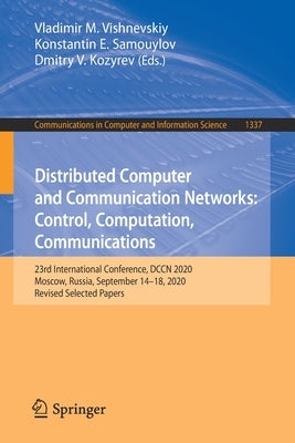 Distributed Computer and Communication Networks: Control, Computation, Communications: 23rd International Conference, Dccn 2020, Moscow, Russia, Septe by Vishnevskiy, Vladimir M.