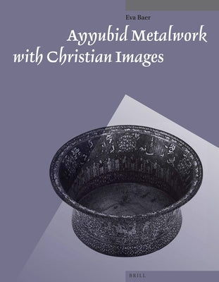 Ayyubid Metalwork with Christian Images by Baer, Eva