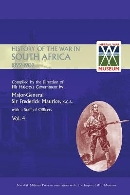 OFFICIAL HISTORY OF THE WAR IN SOUTH AFRICA 1899-1902 compiled by the Direction of His Majesty's Government Volume Four by Maurice, Major General Frederick