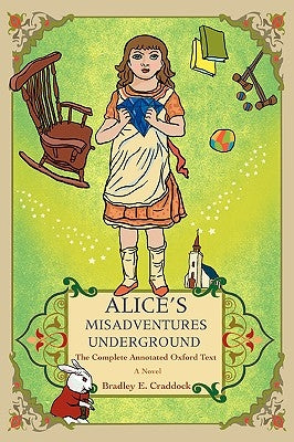 Alice's Misadventures Underground: The Complete Annotated Oxford Text by Craddock, Bradley E.