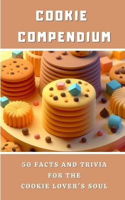 Cookie Compendium - 50 Facts And Trivia For The Cookie Lover's Soul by Avraham, Rebekah