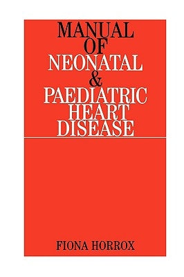 Manual of Neonatal and Paediatric Congenital Heart Disease by Horrox, Fiona