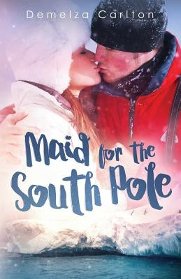 Maid for the South Pole by Carlton, Demelza
