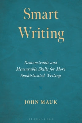 Smart Writing: Demonstrable and Measurable Skills for More Sophisticated Writing by Mauk, John