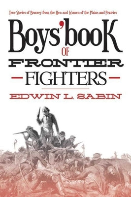 Boys' Book of Frontier Fighters: True Stories of Bravery from the Men and Women of the Plains and Prairies by Sabin, Edwin L.