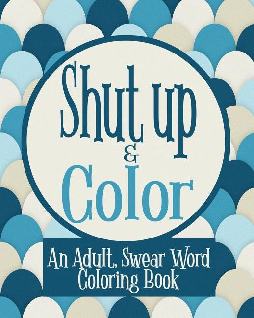 Shut Up & Color: An Adult, Swear Word Coloring Book by Naughty Coloring Books
