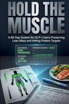 Hold The Muscle: A 90-Day System for GLP-1 Users Preserving Lean Mass and Hitting Protein Targets by Alder, Mason