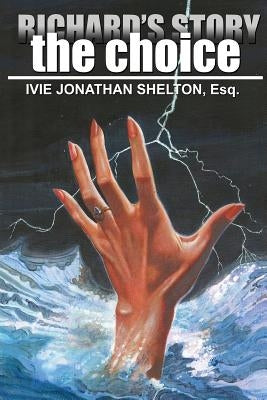 Richard's Story; The Choice by Shelton, Ivie Jonathan