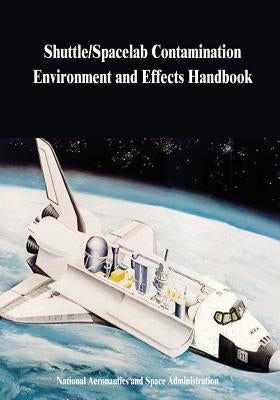Shuttle/Spacelab Contamination Environment and Effects Handbook by Administration, National Aeronautics and