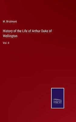 History of the Life of Arthur Duke of Wellington: Vol. II by Brialmont, M.