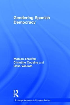 Gendering Spanish Democracy by Threlfall, Monica