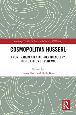 Cosmopolitan Husserl: From Transcendental Phenomenology to the Ethics of Renewal by Hutt, Curtis