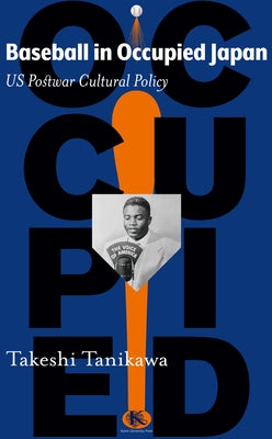 Baseball in Occupied Japan: Us Postwar Cultural Policy by Tanikawa, Takeshi
