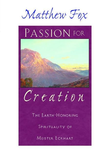 Passion for Creation: The Earth-Honoring Spirituality of Meister Eckhart by Fox, Matthew