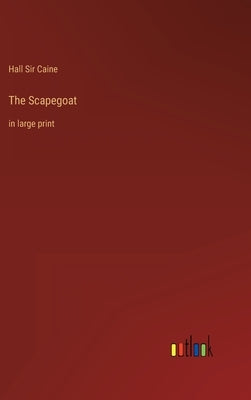 The Scapegoat: in large print by Caine, Hall