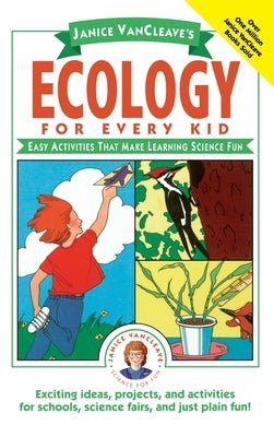 Janice Vancleave's Ecology for Every Kid: Easy Activities That Make Learning Science Fun by VanCleave, Janice