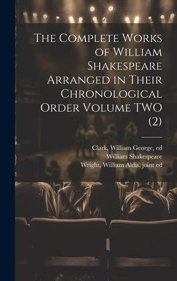 The Complete Works of William Shakespeare Arranged in Their Chronological Order Volume TWO (2) by Shakespeare, William