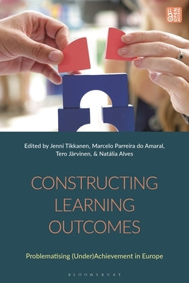 Constructing Learning Outcomes: Problematizing (Under)Achievement in Europe by Tikkanen, Jenni