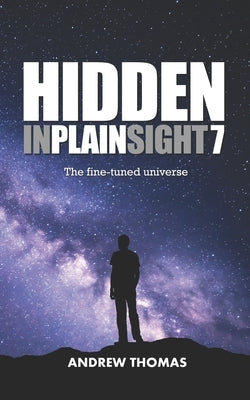 Hidden In Plain Sight 7: The Fine-Tuned Universe by Thomas, Andrew H.