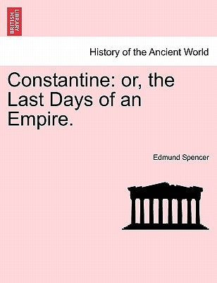 Constantine: or, the Last Days of an Empire. by Spencer, Edmund