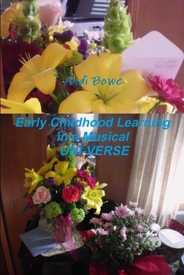 Early Childhood Learning in a Musical UNI-VERSE by Bowe, Andi