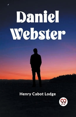 Daniel Webster by Lodge, Henry Cabot