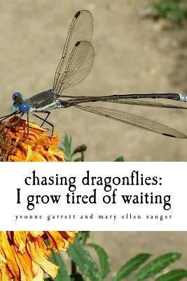 chasing dragonflies: I grow tired of waiting by Sanger, Mary Ellen