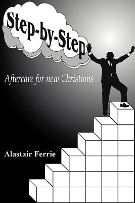 Step-by-Step: Aftercare for new Christians by Ferrie, Alastair T.
