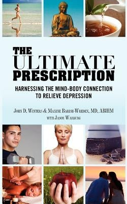 The Ultimate Prescription: Harnessing the Mind-Body Connection to Relieve Depression by Barish-Wreden MD, Maxine