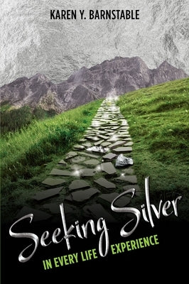 Seeking Silver:: In Every Life Experience by Barnstable, Karen Y.