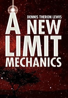 A New Limit Mechanics by Lewis, Dennis Theron