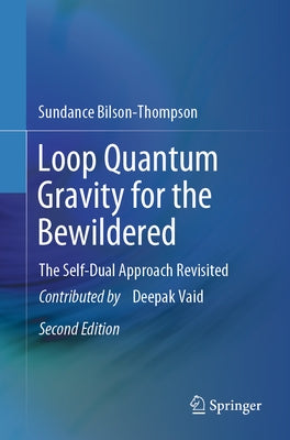 Loop Quantum Gravity for the Bewildered: The Self-Dual Approach Revisited by Bilson-Thompson, Sundance