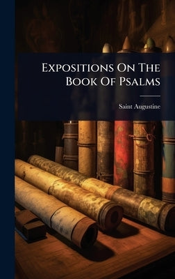 Expositions On The Book Of Psalms by Saint Augustine (Bishop of Hippo )