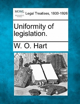 Uniformity of Legislation. by Hart, W. O.