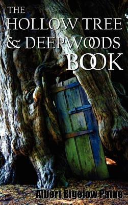 The Hollow Tree and Deep Woods Book, Being a New Edition in One Volume of the Hollow Tree and in the Deep Woods with Several New Stories and Pictures by Paine, Albert Bigelow