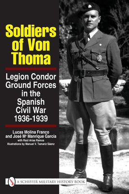 Soldiers of Von Thoma: Legion Condor Ground Forces in the Spanish Civil War by Franco, Lucas Molina