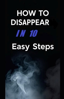 How To Disappear In 10 Easy Steps by Hall, Aaron