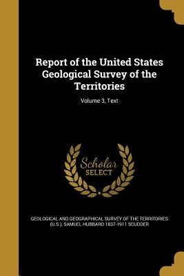 Report of the United States Geological Survey of the Territories; Volume 3, Text by Geological and Geographical Survey of Th