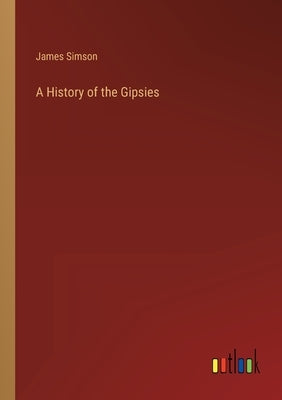 A History of the Gipsies by Simson, James