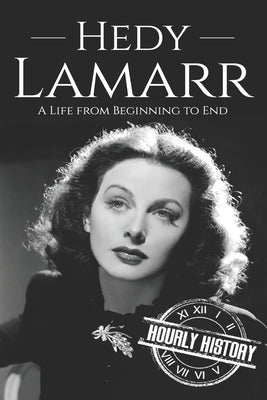 Hedy Lamarr: A Life from Beginning to End by History, Hourly
