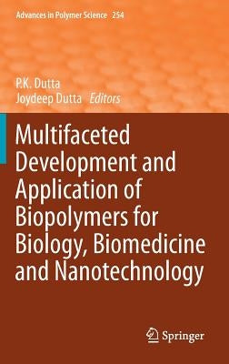 Multifaceted Development and Application of Biopolymers for Biology, Biomedicine and Nanotechnology by Dutta, P. K.