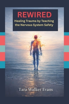 Rewired: Healing Trauma by Teaching the Nervous System Safety by Evans, Tara Walker