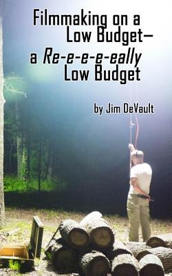 Filmmaking on a Low Budget-- a Re-e-e-e-eally Low Budget by DeVault, Jim