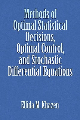 Methods of Optimal Statistical Decisions, Optimal Control, and Stochastic Differential Equations by Khazen, Ellida M.