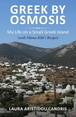 Greek by Osmosis: My Life on a Small Greek Island (with Mama Kiki's Recipes) by Candris, Laura