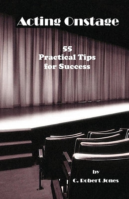 Acting Onstage: 55 Practical Tips for Success by Jones, C. Robert