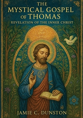 The Mystical Gospel of Thomas: Revelation of the Inner Christ by Dunston, Jamie